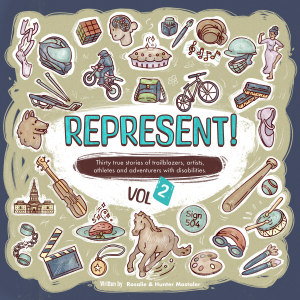 Book Cover: Represent! Volume 2: 30 True Stories of Trailblazers, Artists, Athletes, and Adventurers with Disabilities